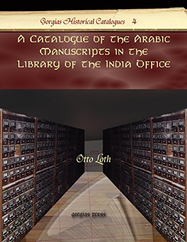 Imagen de archivo de A Catalogue of the Arabic Manuscripts in the Library of the India Office (Gorgias Historical Catalogues 4) a la venta por Zubal-Books, Since 1961