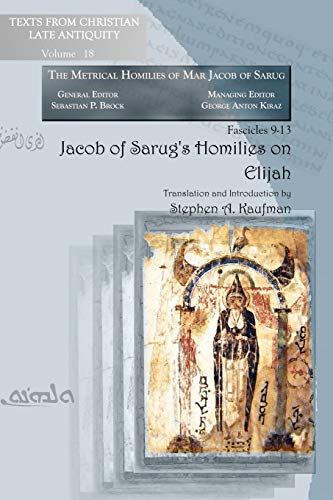Jacob of Sarug's Homilies on Elijah (Texts from Christian Late Antiquity; Metrical Homilies of Ma) (9781593339425) by Jacob Of; Jacob, Of Serug; Kaufman PH.D., Stephen