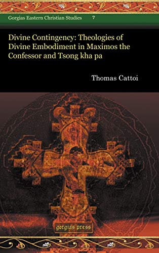 9781593339708: Divine Contingency: Theologies of Divine Embodiment in Maximos the Confessor and Tsong Kha Pa: 7 (Gorgias Eastern Christian Studies)