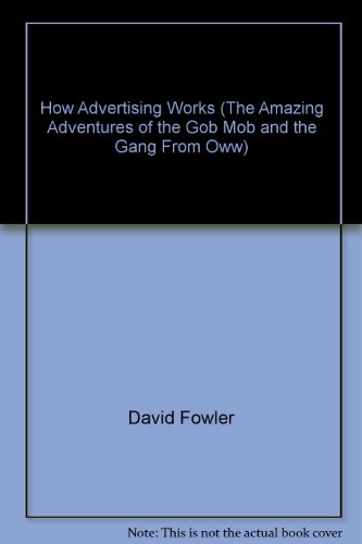 Stock image for How Advertising Works (The Amazing Adventures of the Gob Mob and the Gang From Oww) for sale by Better World Books