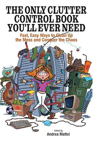 Stock image for The Only Clutter Control Book You'll Ever Need: Fast, Easy Ways to Clean Up the Mess and Conquer the Chaos for sale by Ergodebooks