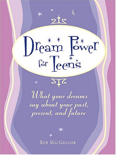 Dream Power for Teens: What York Dreams Say About Your Past, Present, and Future (9781593370244) by MacGregor, Rob