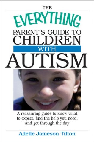 Beispielbild fr The Everything Parent's Guide To Children With Autism: Know What to Expect, Find the Help You Need, and Get Through the Day zum Verkauf von Jenson Books Inc