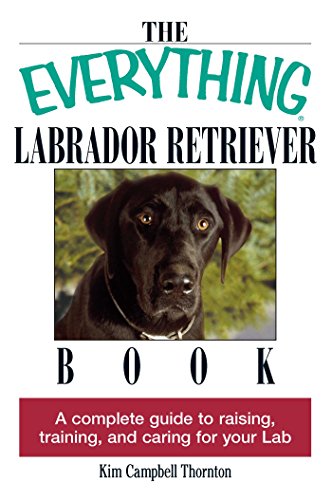 Beispielbild fr The Everything Labrador Retriever Book: A Complete Guide to Raising, Training, and Caring for Your Lab zum Verkauf von Wonder Book