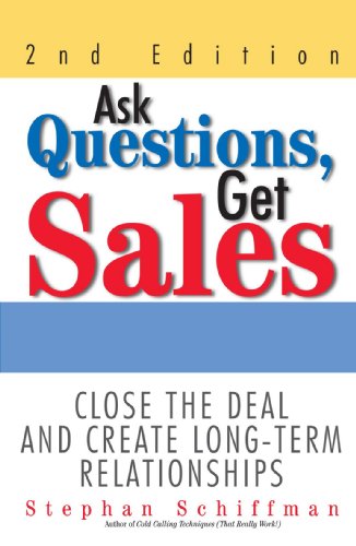 Beispielbild fr Ask Questions, Get Sales : Close the Deal and Create Long-Term Relationships zum Verkauf von Better World Books