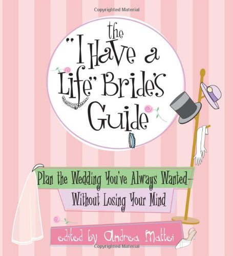 Imagen de archivo de The "I Have a Life" Bride's Guide: Plan the Wedding You've Always Wanted - Without Losing Your Mind a la venta por WorldofBooks