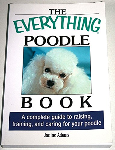 Stock image for The Everything Poodle Book: A complete guide to raising, training, and caring for your poodle for sale by Wonder Book