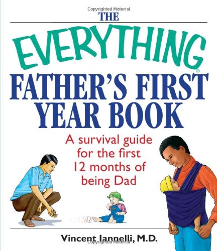 The Everything Father's First Year Book: A Survival Guide For The First 12 Months Of Being A Dad