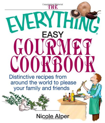 Stock image for The Everything Easy Gourmet Cookbook: Over 250 Distinctive recipes from arounf the world to please your family and friends for sale by Wonder Book