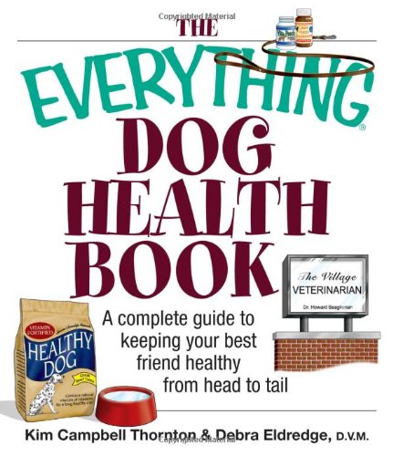 9781593373207: Everything Dog Health Book: A Complete Guide To Keeping Your Best Friend Healthy From Head To Tail (Everything: Pets)