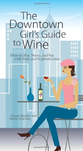 Stock image for The Downtown Girl's Guide To Wine: How to Buy, Serve, And Sip With Style And Sophistication for sale by Isle of Books