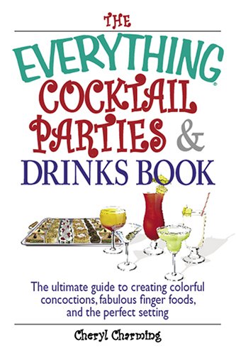 9781593373900: The Everything Cocktail Parties And Drinks Book: The Ultimate Guide to Creating Colorful Concoctions, Fabulous Finger Foods, And the Perfect Setting