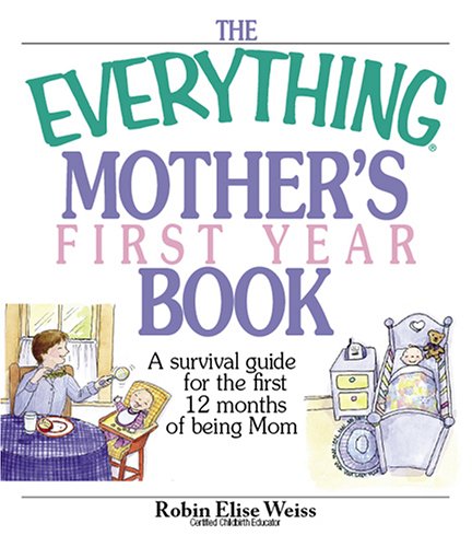 Imagen de archivo de The Everything Mother's First Year Book: A Survival Guide for the First 12 Months of Being a Mom a la venta por Wonder Book