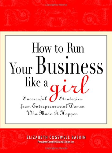 Beispielbild fr How to Run Your Business Like a Girl: Successful Strategies from Entrepreneurial Women Who Made It Happen zum Verkauf von Once Upon A Time Books