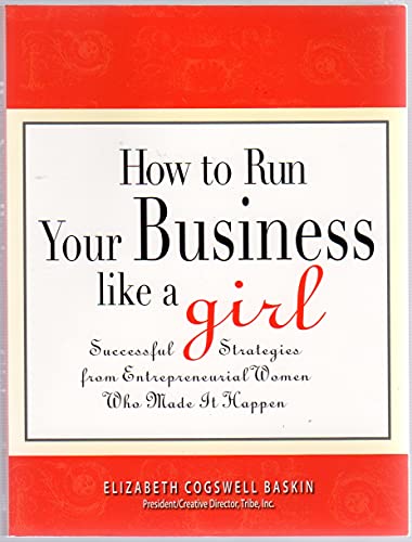 Stock image for How to Run Your Business Like a Girl: Successful Strategies from Entrepreneurial Women Who Made It Happen for sale by Once Upon A Time Books
