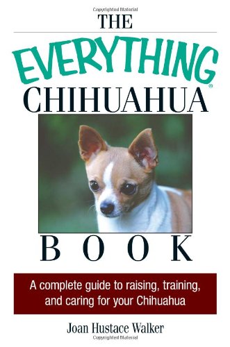 Stock image for The Everything Chihuahua Book: A Complete Guide to Raising, Training, And Caring for Your Chihuahua for sale by Read&Dream