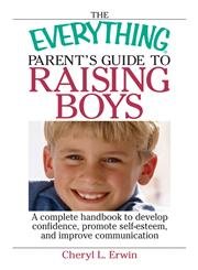 Beispielbild fr The Everything Parent's Guide To Raising Boys: A Complete Handbook to Develop Confidence, Promote Self-esteem, And Improve Communication zum Verkauf von Wonder Book