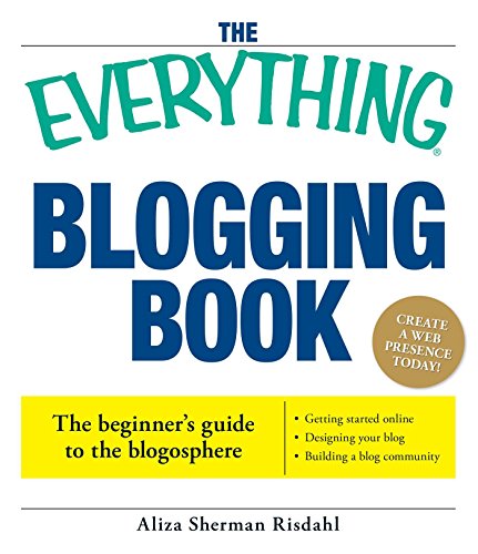 9781593375898: The Everything Blogging Book: Publish Your Ideas, Get Feedback, And Create Your Own Worldwide Network