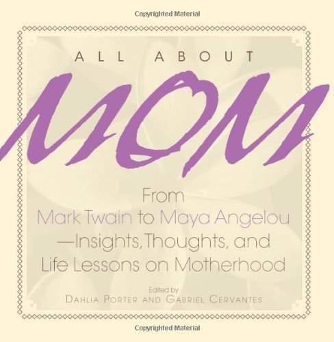 Imagen de archivo de All About Mom: From Mark Twain to Maya Angelou--Insights, Thoughts, And Life Lessons on Motherhood a la venta por Ergodebooks