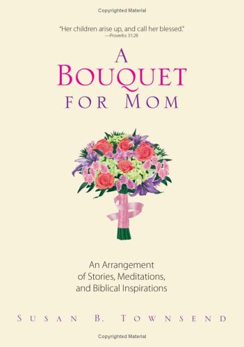 Imagen de archivo de A Bouquet for Mom: An Arrangement of Stories, Meditations, and Biblical Inspirations a la venta por MVE Inc