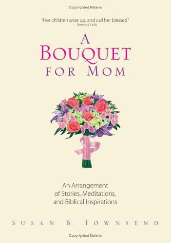 Stock image for A Bouquet for Mom: An Arrangement of Stories, Meditations, and Biblical Inspirations for sale by MVE Inc