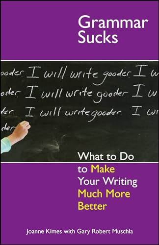 Imagen de archivo de Grammar Sucks : What to Do to Make Your Writing Much More Better a la venta por Better World Books