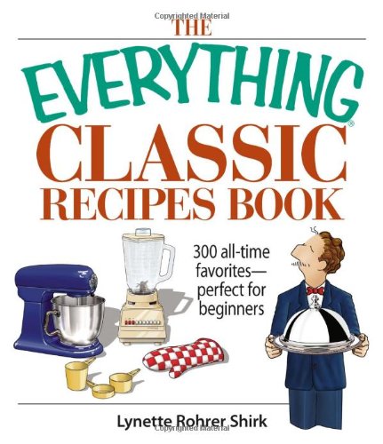 Stock image for The Everything Classic Recipes Book: 300 All-time Favorites Perfect for Beginners for sale by Wonder Book