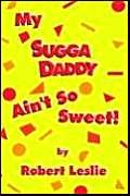 My Sugga Daddy Ain't So Sweet! (9781593441234) by Leslie, Robert