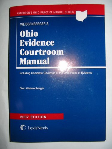 Weissenberger's Ohio Evidence Courtroom Manual (Anderson's Ohio Practice Manual Series, Including Complete Coverage of the Ohio Rules of Evidence) (9781593454364) by Glen Weissenberger