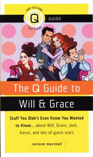 Imagen de archivo de Q Guide to Will & Grace: Stuff You Didn't Even Know You Wanted to Know.about Will, Grace, Jack, Karen, and Lots of Guest Stars a la venta por Ergodebooks