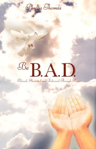 Be B.A.D. Blessed, Anointed and Delivered Through Prayer (9781593522605) by Phyllis Thomas