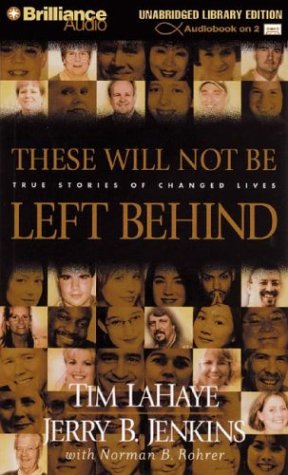 These Will Not Be Left Behind: True Stories of Changed Lives (9781593552213) by LaHaye, Tim; Jenkins, Jerry B.; Rohrer, Norman B.