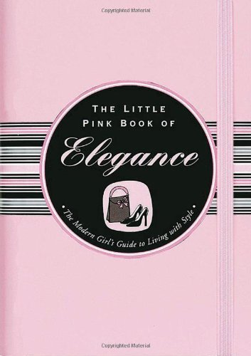 Stock image for The Little Pink Book of Elegance: The Modern Girl's Guide to Living With Style (Little Pink Books) for sale by Front Cover Books