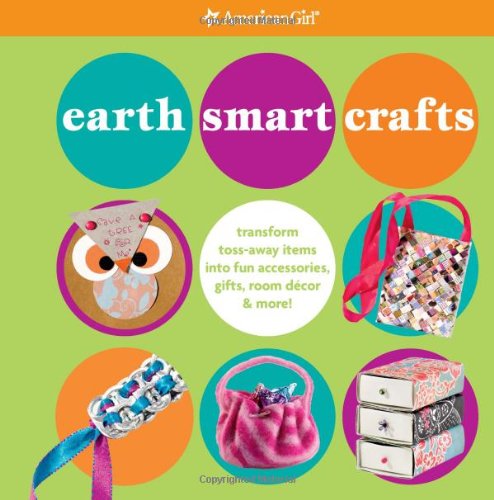 Beispielbild fr Earth Smart Crafts: Transform Toss-away Items into Fun Accessories, Gifts, Room Decor & More! (American Girl) zum Verkauf von Wonder Book