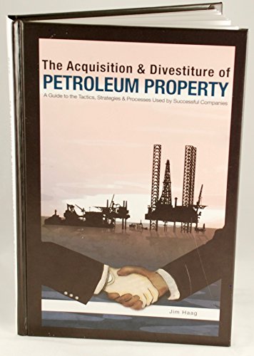 Imagen de archivo de The Acquisition & Divestiture of Petroleum Property: A Guide to the Tactics, Strategies and Processes Used by Successful Companies a la venta por Once Upon A Time Books