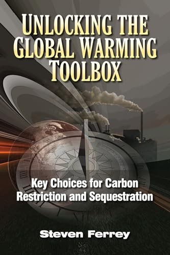 Unlocking the Global Warming Toolbox: Key Choices for Carbon Restriction and Sequestration (9781593702137) by Ferrey, Steven