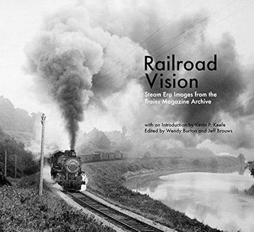 Stock image for Railroad Vision: Steam Era Images from the Trains Magazine Archives for sale by GF Books, Inc.
