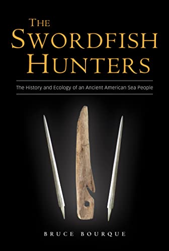 The Swordfish Hunters: The History And Ecology Of An Ancient American Sea People