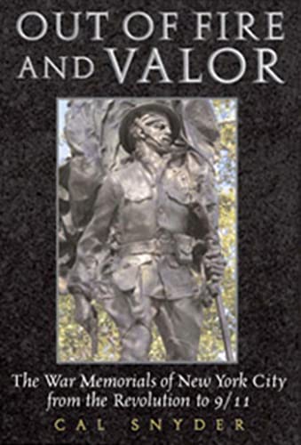 Out Of Valor And Fire: The War Memorials Of New York City From The Revolution To 9-11.