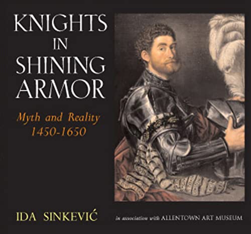 Knights in Shining Armor: Myth and Reality, 1450-1650 [INSCRIBED]