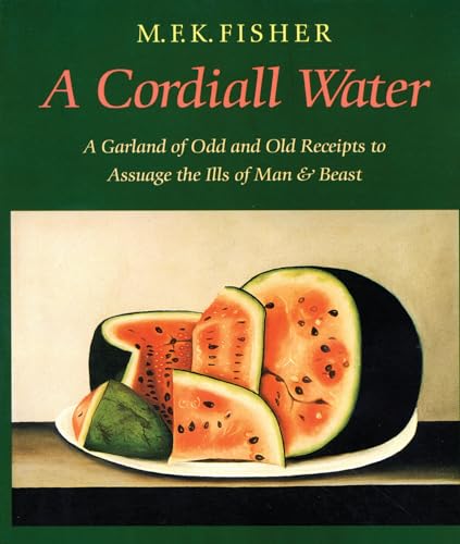 A Cordiall Water: A Garland of Odd and Old Receipts to Assuage the Ills of Man and Beast (9781593760298) by Fisher, M. F. K.