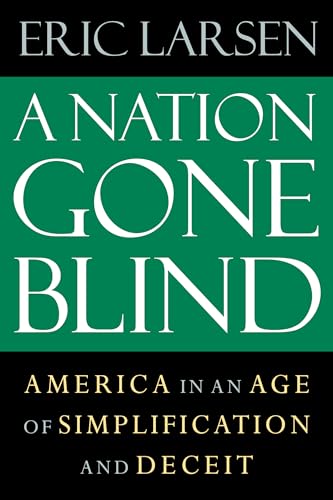 Imagen de archivo de A Nation Gone Blind: America in an Age of Simplification and Deceit a la venta por SecondSale