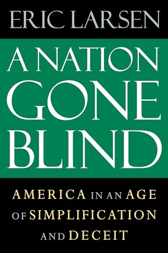 Stock image for A Nation Gone Blind : America in an Age of Simplification and Deceit for sale by Better World Books