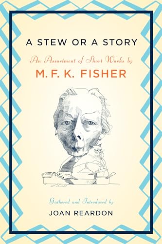 Imagen de archivo de A Stew or a Story: An Assortment of Short Works by M.F. K. Fisher a la venta por The Parnassus BookShop