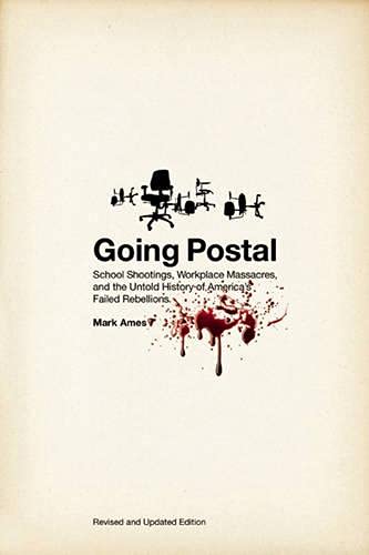 9781593762643: Going Postal: School Shootings, Workplace Massacres, and the Untold History of America's Failed Rebellions