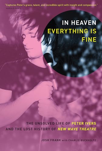 Beispielbild fr In Heaven Everything Is Fine: The Unsolved Life of Peter Ivers and the Lost History of New Wave Theatre zum Verkauf von BooksRun