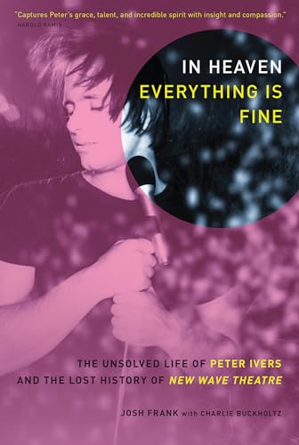 Imagen de archivo de In Heaven Everything Is Fine: The Unsolved Life of Peter Ivers and the Lost History of New Wave Theatre a la venta por Goodwill Southern California