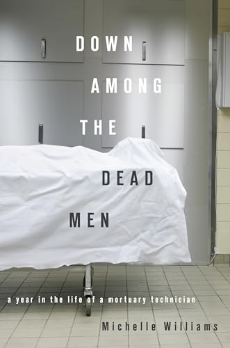 Stock image for Down Among the Dead Men: A Year in the Life of a Mortuary Technician for sale by BooksRun