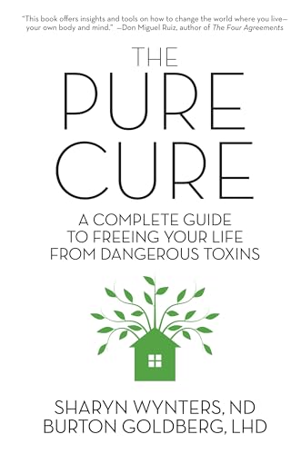 The Pure Cure: A Complete Guide to Freeing Your Life From Dangerous Toxins