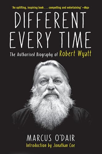 

Different Every Time: The Authorized Biography of Robert Wyatt